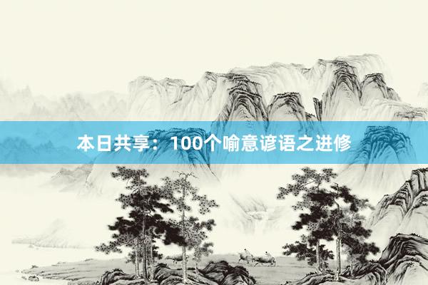 本日共享：100个喻意谚语之进修