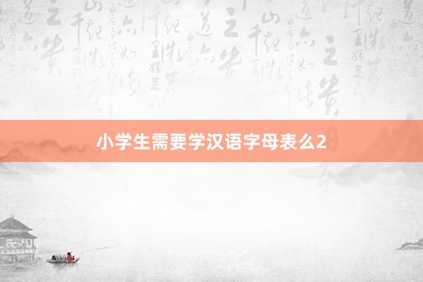 小学生需要学汉语字母表么2