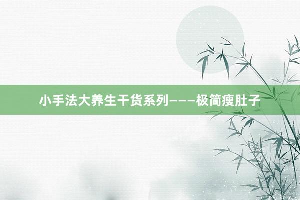 小手法大养生干货系列———极简瘦肚子