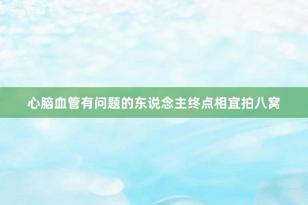 心脑血管有问题的东说念主终点相宜拍八窝