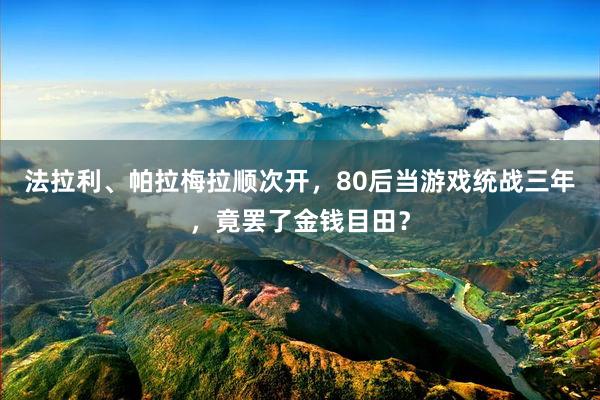 法拉利、帕拉梅拉顺次开，80后当游戏统战三年，竟罢了金钱目田？
