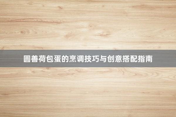 圆善荷包蛋的烹调技巧与创意搭配指南